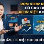 RPM View Ngoại Có Cao Hơn View Việt Không? Chiến Lược Tăng Thu Nhập YouTube Bền Vững