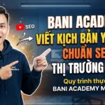 Cách viết kịch bản YouTube chuẩn SEO cho thị trường Mỹ: Quy trình theo phương pháp Bani Academy