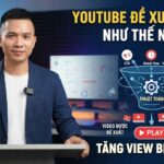 YouTube Thực Sự Đề Xuất Video Như Thế Nào? Hiểu Đúng Thuật Toán Để Tăng View Bền Vững
