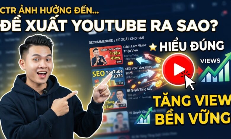 CTR Ảnh Hưởng Đến Đề Xuất YouTube Ra Sao? Hiểu Đúng Để Tăng View Bền Vững