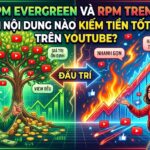 So sánh RPM của nội dung Evergreen và Trend trên YouTube, phân tích ưu nhược điểm, chiến lược kết hợp 4:1 và cách xây dựng nguồn thu nhập bền vững từ YouTube AI Automation.