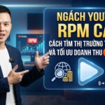Ngách YouTube RPM Cao: Cách Tìm Thị Trường Tiềm Năng Và Tối Ưu Doanh Thu Năm 2026