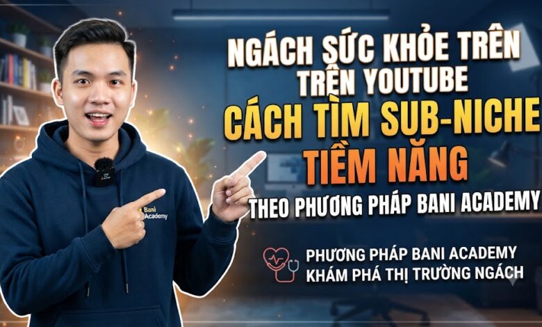 Ngách Sức khỏe trên YouTube: Cách tìm sub-niche tiềm năng theo phương pháp Bani Academy