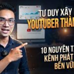 Tư Duy Xây Kênh YouTube Thành Công: 10 Nguyên Tắc Giúp Kênh Phát Triển Bền Vững