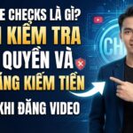 YouTube Checks Là Gì? Cách Kiểm Tra Bản Quyền Và Khả Năng Kiếm Tiền Trước Khi Đăng Video