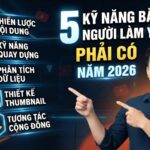 5 Kỹ Năng Bắt Buộc Người Làm YouTube Phải Có Năm 2026