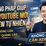 Phương Pháp Giúp Kênh YouTube Mới Có View Tự Nhiên Không Cần Chạy Quảng Cáo