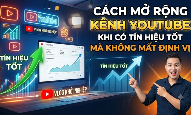 Cách Mở Rộng Kênh YouTube Khi Có Tín Hiệu Tốt Mà Không Làm Mất Định Vị