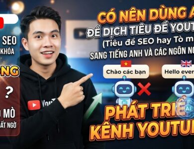 Có Nên Dùng AI Để Dịch Tiêu Đề YouTube Sang Tiếng Anh Và Các Ngôn Ngữ Khác?