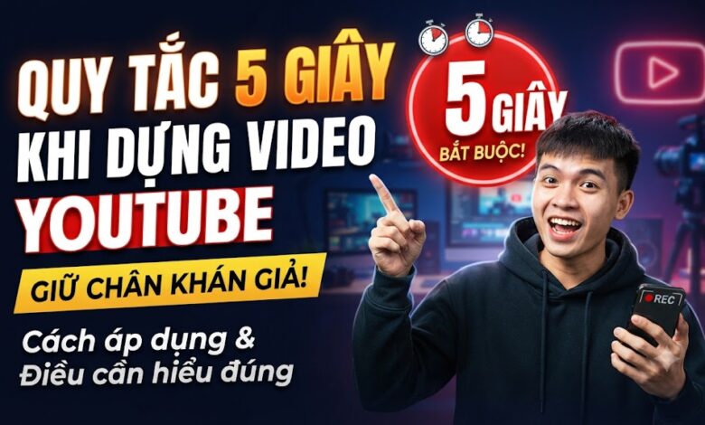 Quy tắc 5 giây khi dựng video YouTube: Cách áp dụng và những điều bạn cần hiểu đúng