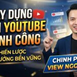 Xây Dựng Kênh YouTube Thành Công: 5 Chiến Lược Giúp Kênh Tăng Trưởng Bền Vững Và Chinh Phục View Ngoại
