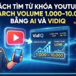 Cách tìm từ khóa YouTube có Search Volume 1.000–10.000 bằng AI và VidIQ
