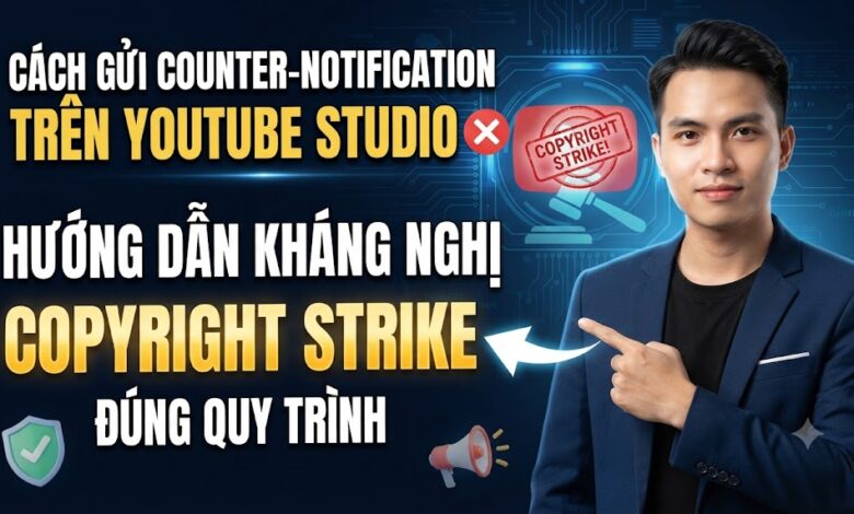 Cách Gửi Counter-Notification Trên YouTube Studio: Hướng Dẫn Kháng Nghị Copyright Strike Đúng Quy Trình