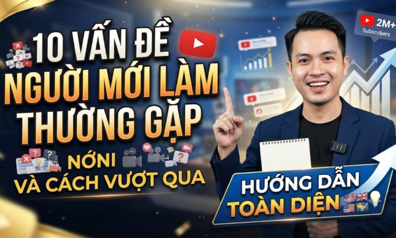 10 Vấn Đề Người Mới Làm YouTube Thường Gặp Và Cách Vượt Qua