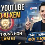 Làm YouTube Cho Ai Xem Quan Trọng Hơn Là Làm Gì