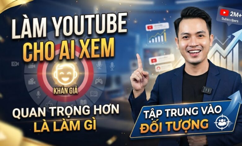 Làm YouTube Cho Ai Xem Quan Trọng Hơn Là Làm Gì
