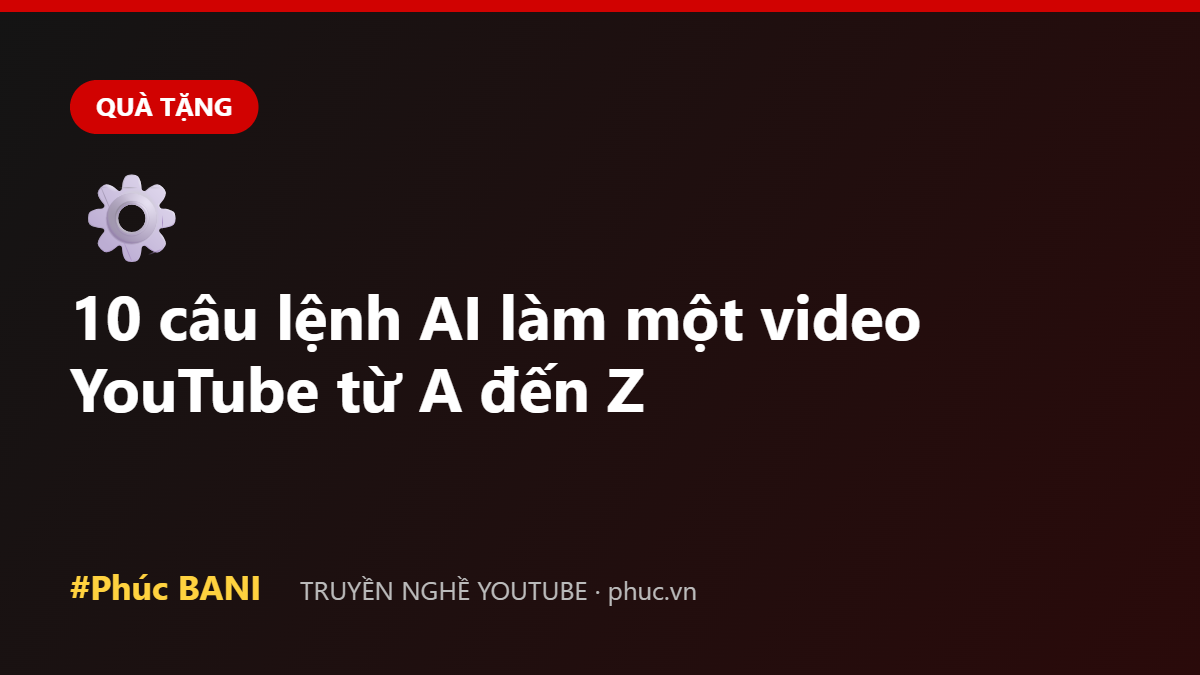 10 câu lệnh AI làm một video YouTube từ A đến Z