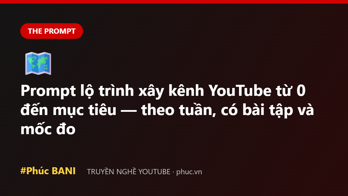 Prompt lộ trình xây kênh YouTube từ 0 đến mục tiêu — theo tuần, có bài tập và mốc đo