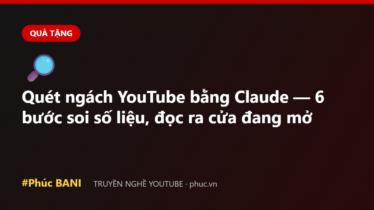 Quét ngách YouTube bằng Claude — 6 bước soi số liệu, đọc ra cửa đang mở