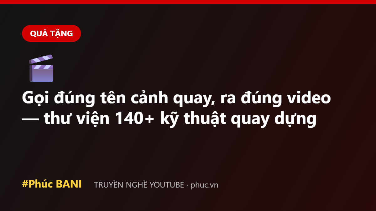 Gọi đúng tên cảnh quay, ra đúng video — thư viện 140+ kỹ thuật quay dựng