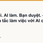 Bạn nói. AI làm. Bạn duyệt. — nguyên tắc làm việc với AI cho an toàn