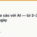 Viết báo cáo với AI — từ 2–3 ngày còn 1 ngày