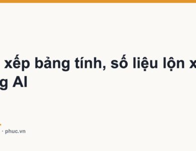 Sắp xếp bảng tính, số liệu lộn xộn bằng AI