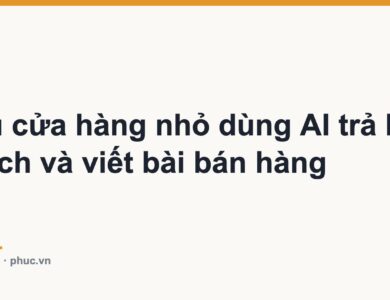 Chủ cửa hàng nhỏ dùng AI trả lời khách và viết bài bán hàng